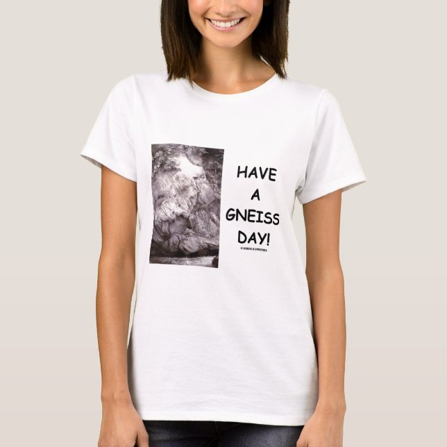 Have A Gneiss Day! (Geology Humour Have A Nice T-Shirt (Front)