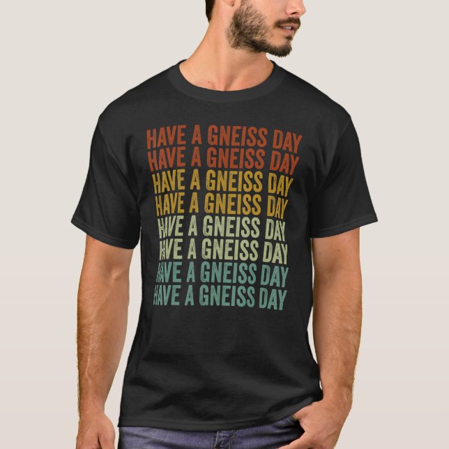 Have A Gneiss Day Rock Collectors geologist T-Shirt (Front)