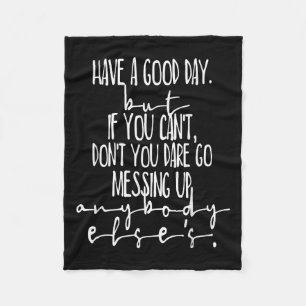 Have A Good Day But If You Cant  Fleece Blanket