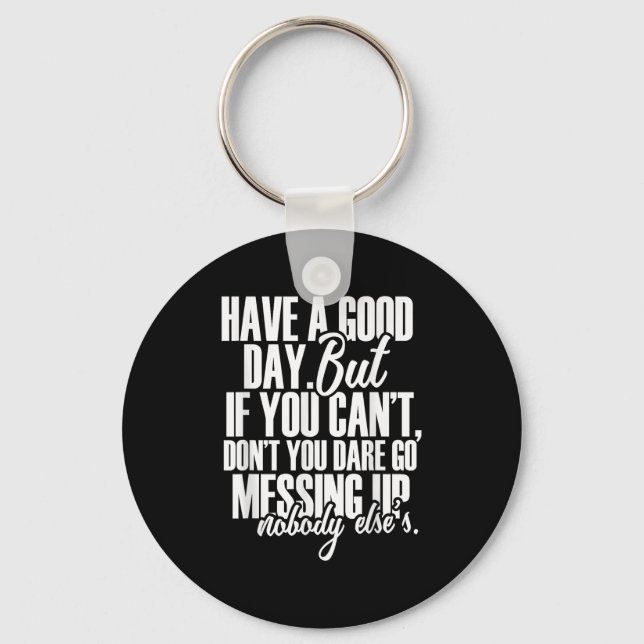 Have A Good Day But If You Cant  Key Ring (Front)