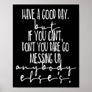 Have A Good Day But If You Cant  Poster