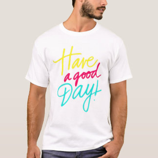   Have a good day T-Shirt