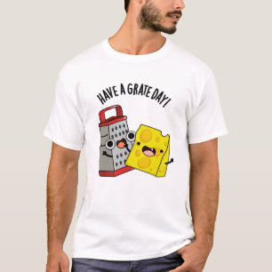 Have A Grate Day Funny Cheese Pun  T-Shirt