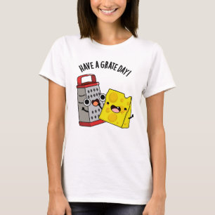 Have A Grate Day Funny Cheese Pun  T-Shirt