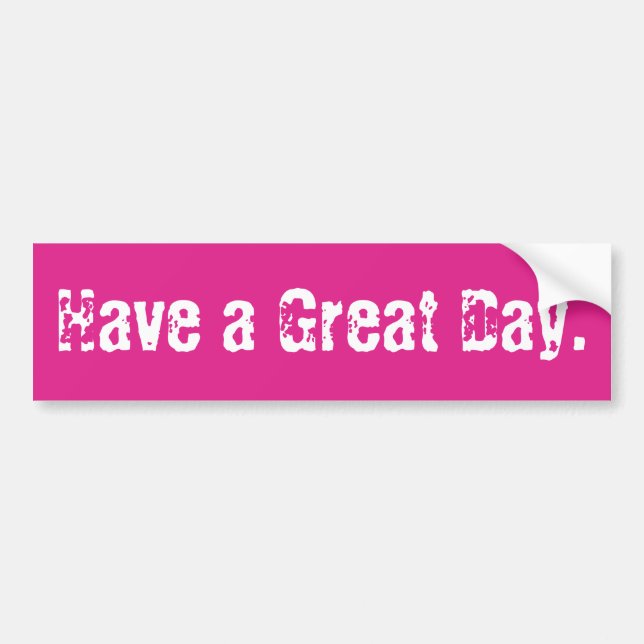 Have a Great Day Funny Meme Sarcastic Ironic Car Bumper Sticker (Front)