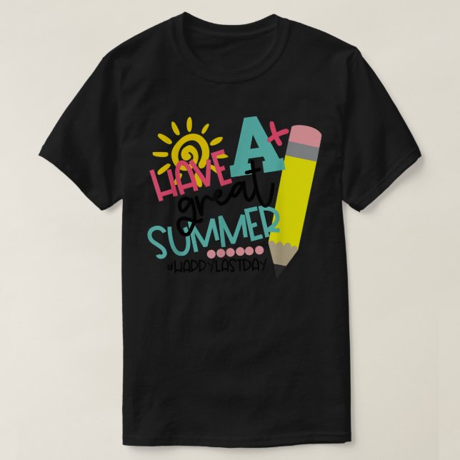 Have A Great Summer Funny Teachers Happy Last Day  T-Shirt (Design Front)