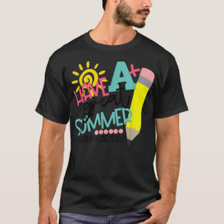 Have A Great Summer Funny Teachers Happy Last Day  T-Shirt