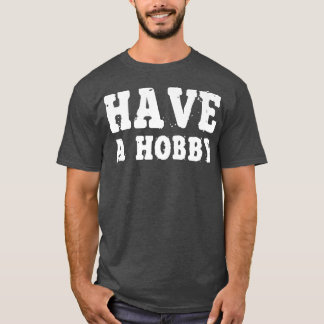 Have A Hobby Shirt Motivation Inspiration
