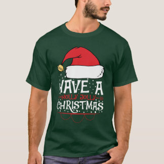 Have a holly jolly Christmas T-Shirt