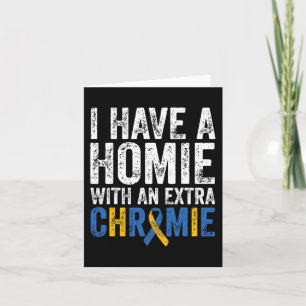 Have A Homie With An Extra Chromie Down Syndrome A Card