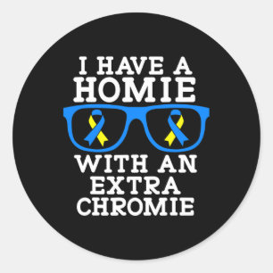 Have A Homie With An Extra Chromie Down Syndrome A Classic Round Sticker