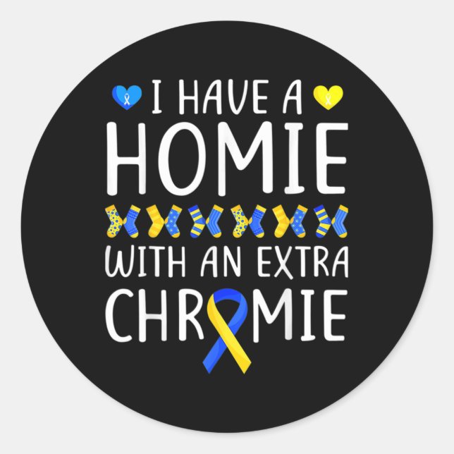 Have A Homie With An Extra Chromie Down Syndrome A Classic Round Sticker (Front)