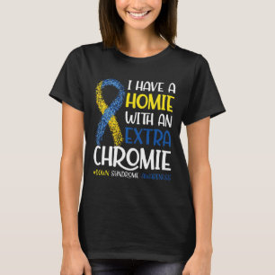 Have A Homie With An Extra Chromie Down Syndrome A T-Shirt