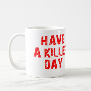 HAVE A KILLER DAY BLOOD SPLATTER COFFEE MUG
