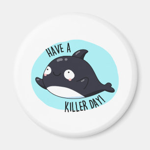 Have A Killer Day Cute Killer Whale Pun Magnet