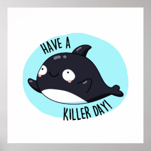 Have A Killer Day Cute Killer Whale Pun Poster