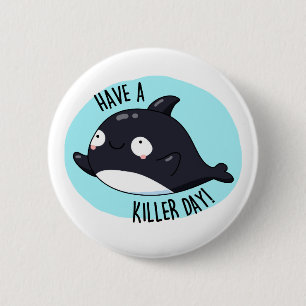 Have A Killer Day Funny Killer Whale Pun  6 Cm Round Badge