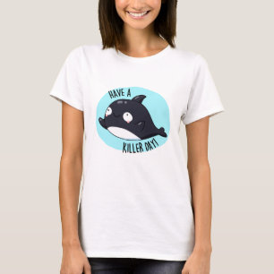 Have A Killer Day Funny Killer Whale Pun T-Shirt