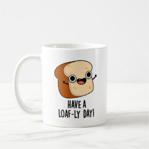 Have A Loaf-ly Day Funny Bread Puns Coffee Mug