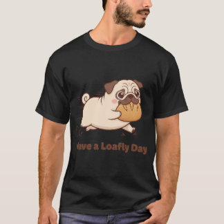 Have a Loafly Day! T-Shirt