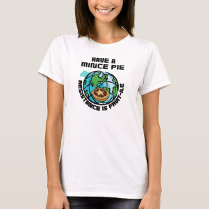 Have a Mince Pie - RESISTANCE IS FRUIT-ILE T-Shirt