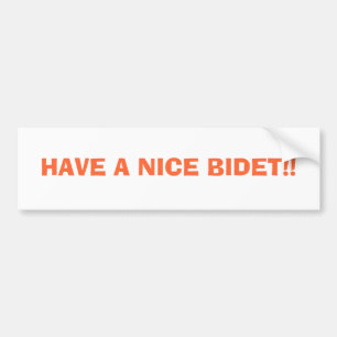HAVE A NICE BIDET!! BUMPER STICKER