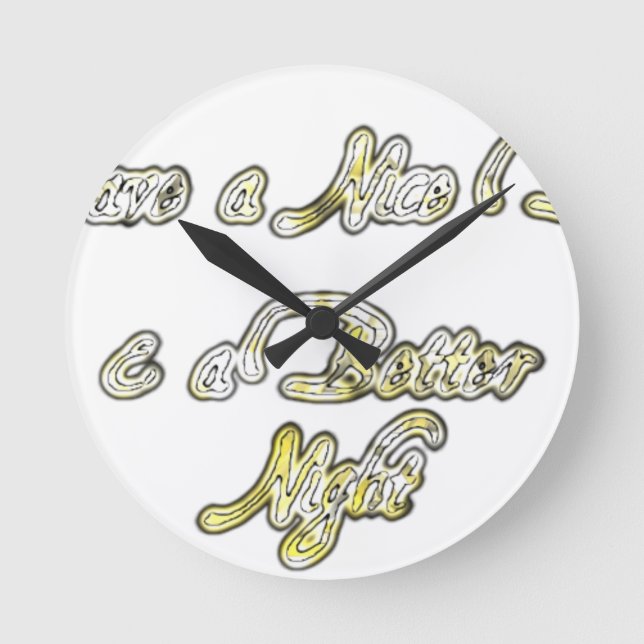 Have a Nice Day & a Better Night Quote Art Print Round Clock (Front)