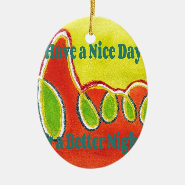 Have a Nice Day & a Better Night with gratitude Ceramic Ornament (Front)