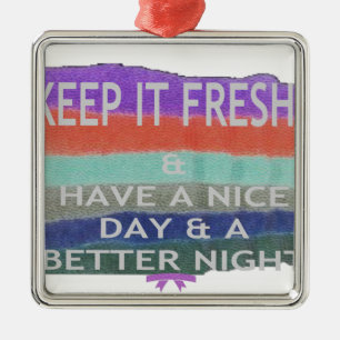 Have  A Nice Day and a Better Night Keep It Fresh. Metal Ornament