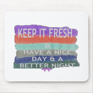 Have  A Nice Day and a Better Night Keep It Fresh. Mouse Pad