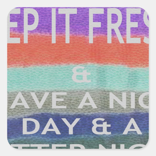 Have  A Nice Day and a Better Night Keep It Fresh. Square Sticker (Front)