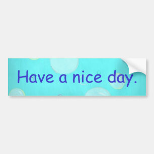 Have a nice day, blue bubbles, bumper stickers