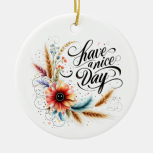 Have a Nice day floral Ceramic Ornament