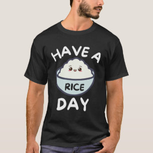 Have A Nice Rice Day T-Shirt