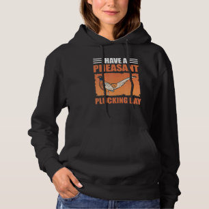 Have A Pheasant Plucking Day Bird Hunting Pheasant Hoodie