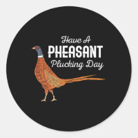 Have A Pheasant Plucking Day Funny Small Game Hunt