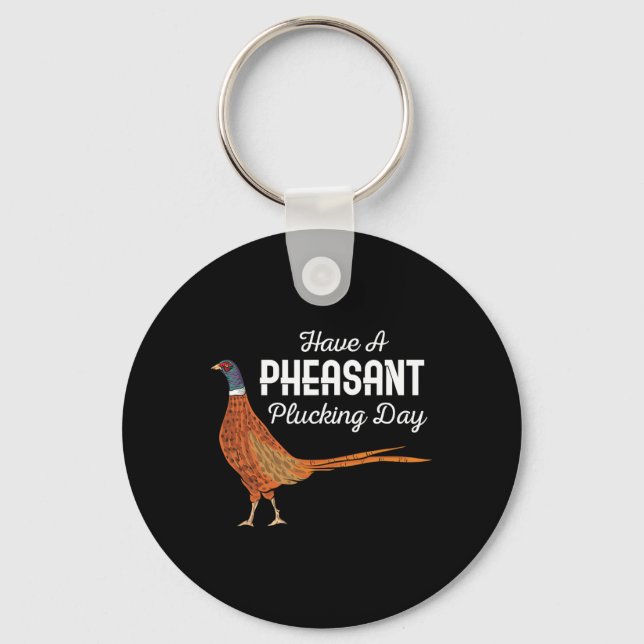 Have A Pheasant Plucking Day Funny Small Game Hunt Key Ring (Front)