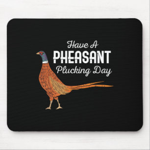 Have A Pheasant Plucking Day Funny Small Game Hunt Mouse Pad