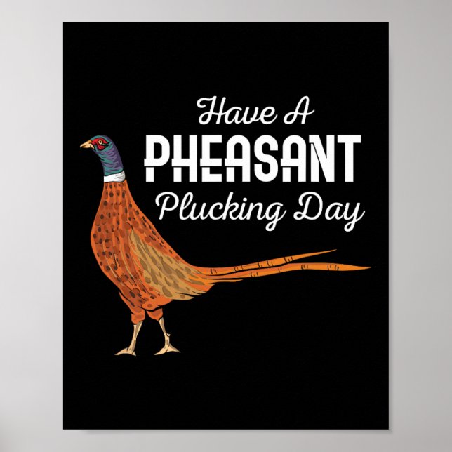 Have A Pheasant Plucking Day Funny Small Game Hunt Poster (Front)