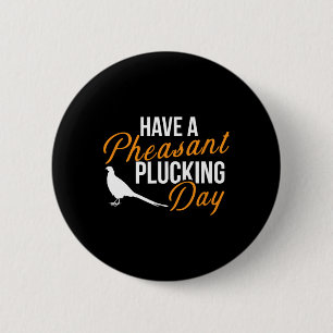 Have A Pheasant Plucking Day Hunting Pheasant Hunt 6 Cm Round Badge