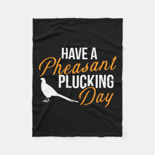 Have A Pheasant Plucking Day Hunting Pheasant Hunt Fleece Blanket