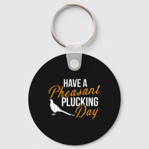 Have A Pheasant Plucking Day Hunting Pheasant Hunt Key Ring