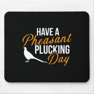 Have A Pheasant Plucking Day Hunting Pheasant Hunt Mouse Pad