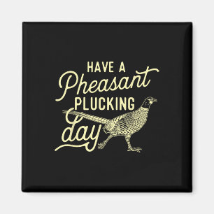 Have A Pheasant Plucking Day - Pheasant Hunting Bi Magnet