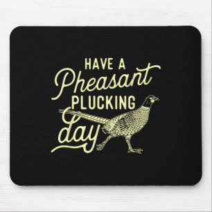 Have A Pheasant Plucking Day - Pheasant Hunting Bi Mouse Pad