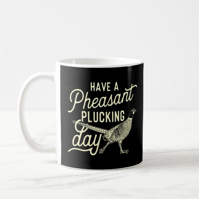 Have A Pheasant Plucking Day Pheasant Hunting Bird Coffee Mug (Left)