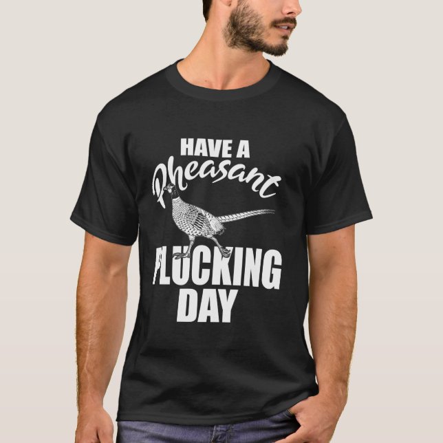 Have A Pheasant Plucking Day Upland Bird Hunting H T-Shirt (Front)