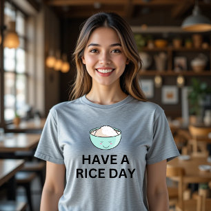 Have a Rice Day T-Shirt Funny Food