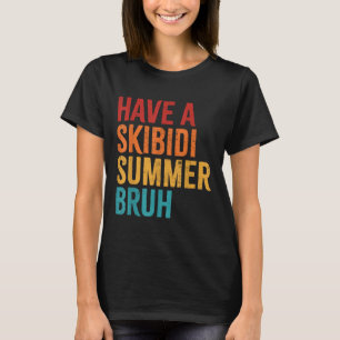 Have A Skibidi Summer Bruh Funny Teacher Last Day T-Shirt