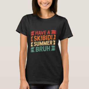 Have A Skibidi Summer Bruh Funny Teacher Last Day  T-Shirt